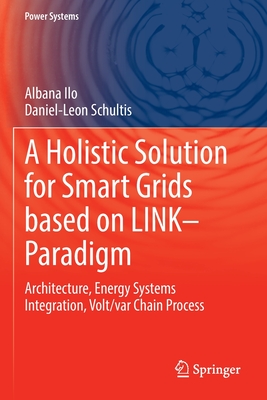 A Holistic Solution for Smart Grids Based on Link- Paradigm: Architecture, Energy Systems Integration, Volt/Var Chain Process - Ilo, Albana, and Schultis, Daniel-Leon