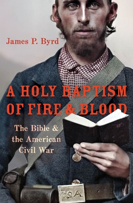 A Holy Baptism of Fire and Blood: The Bible and the American Civil War - Byrd, James P