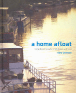 A Home Afloat: Stories of Living Aboard Vessels of All Shapes and Sizes - Cookson, Gary