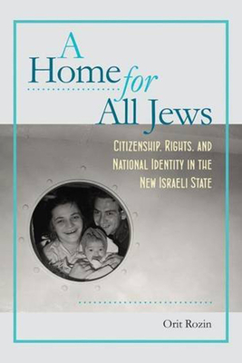 A Home for All Jews: Citizenship, Rights, and National Identity in the New Israeli State - Rozin, Orit