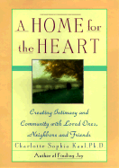 A Home for the Heart: Creating Intimacy and Community with Loved Ones, Neighbors, and Friends - Kasl, Charlotte, PH.D.