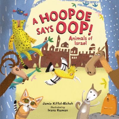 A Hoopoe Says Oop!: Animals of Israel - Kiffel-Alcheh, Jamie