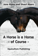 A Horse Is a Horse - Of Course: A Guide to Equine Behaviour