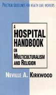 A Hospital Handbook on Multiculturalism and Religion: Practical Guidelines for Health Care Workers - Kirkwood, Neville A, DMin
