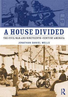 A House Divided: The Civil War and Nineteenth-Century America - Wells, Jonathan Daniel