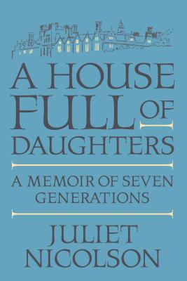 A House Full of Daughters: A Memoir of Seven Generations - Nicolson, Juliet