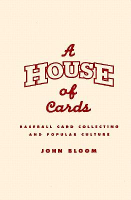 A House of Cards: Baseball Card Collecting and Popular Culture - Bloom, John