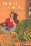A House of Straw: An Odyssey Into Natural Building - Roberts, Carolyn