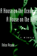 A House on the Ocean, a House on the Bay: A Memoir - Picano, Felice