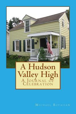 A Hudson Valley High: A Journal of Celebration - Boyajian, Michael