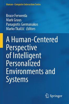 A Human-Centered Perspective of Intelligent Personalized Environments and Systems - Ferwerda, Bruce (Editor), and Graus, Mark (Editor), and Germanakos, Panagiotis (Editor)