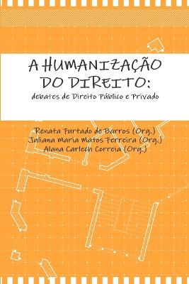 A Humaniza??o Do Direito: debates de Direito Pblico e Privado - Furtado De Barros, Renata, and Maria Matos Ferreira, Juliana, and Carlech Correia, Alana