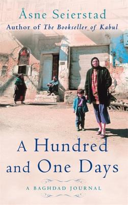 A Hundred And One Days: A Baghdad Journal - from the bestselling author of The Bookseller of Kabul - Seierstad, sne