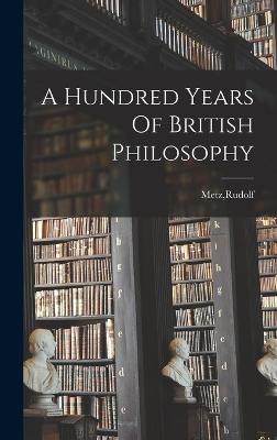 A Hundred Years Of British Philosophy - Metz, Rudolf