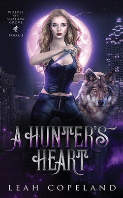 A Hunter's Heart: Wolves of Shadow Grove, Book 4 - Copeland, Leah