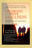 A Husband, a Wife, & an Illness: Living Life Beyond Chronic Illness - July, William, Dr., and July, Jamey Lacy