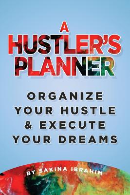 A Hustler's Planner: Organize Your Hustle & Execute Your Dreams - Fletcher, Jonnelle, and Ibrahim, Sakina