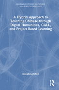 A Hybrid Approach to Teaching Chinese through Digital Humanities, CALL, and Project-Based Learning