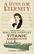 A Hymn for Eternity: The Story of Wallace Hartley, Titanic Bandmaster