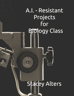 A.I. - Resistant Projects for Biology Class
