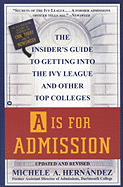 A is for Admission: The Insider's Guide to Getting Into the Ivy League and Other Top Colleges - Hernandez, Michele A, Dr., and Hern&#xe1 Ndez, Michele A