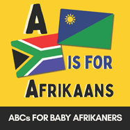 A is for Afrikaans - My First Afrikaans ABC Book for Babies and Toddlers: Learn the Alphabet with Simple Afrikaans Words South African Baby Gift B is for Braai, L is for Lekker