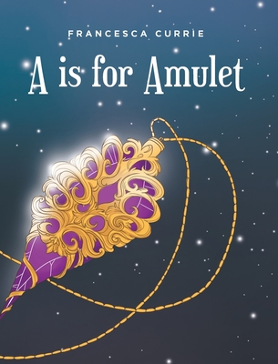 A is for Amulet - Currie, Francesca