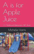 A is for Apple Juice: A Childhood Memories ABC Book