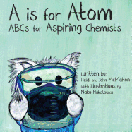 A is for Atom: ABCs for Aspiring Chemists