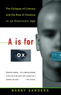 A is for Ox: The Collapse of Literacy and the Rise of Violence in an Electronic Age