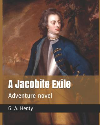 A Jacobite Exile: Adventure Novel - Henty, G a