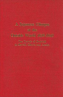 A Japanese Glimpse at the Outside World 1839-1843: The Travels of Jirokichi in Hawaii, Siberia and Alaska - Plummer, Katherine