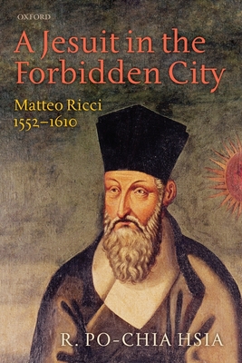 A Jesuit in the Forbidden City: Matteo Ricci 1552-1610 - Hsia, R. Po-chia