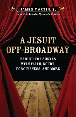 A Jesuit Off-Broadway: Behind the Scenes with Faith, Doubt, Forgiveness, and More - Martin, James, Rev., Sj, and Guirgis, Stephen Adly (Foreword by)