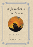 A Jeweler's Eye View: Volume Two: the Crucible