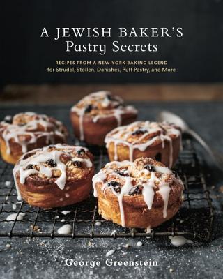 A Jewish Baker's Pastry Secrets: Recipes from a New York Baking Legend for Strudel, Stollen, Danishes, Puff Pastry, and More - Greenstein, George, and Greenstein, Elaine, and Greenstein, Julia