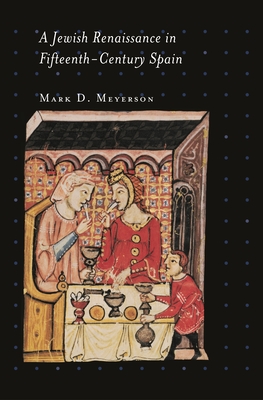 A Jewish Renaissance in Fifteenth-Century Spain - Meyerson, Mark D