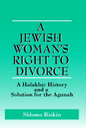 A Jewish Woman's Right to Divorce: A Halakhic History and a Solution for the Agunah