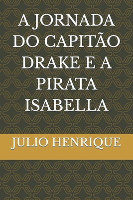 A Jornada Do Capito Drake E a Pirata Isabella - Henrique, Joo, and Henrique, Julio