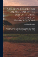 A Journal Comprising an Account of the Loss of the Brig Commerce of Hartford, Conn: James Riley, Master: Upon the Western Coast of Africa, August 28Th, 1815: Also of the Slavery and Sufferings of the Author and the Rest of the Crew, Upon the Desert of Z