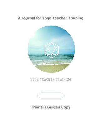 A Journal for Yoga Teacher Training - for Yoga Trainers: Guided Journaling Topics for Trainers - Workshop, Yoga Trainers