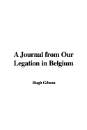 A Journal from Our Legation in Belgium - Gibson, Hugh