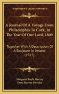 A Journal of a Voyage from Philadelphia to Cork, in the Year of Our Lord, 1809: Together with a Description of a Soujourn in Ireland (1915)