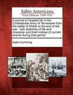 A Journal of Hospital Life in the Confederate Army of Tennessee: From the Battle of Shiloh to the End of the War: With Sketches of Life and Character, and Brief Notices of Current Events During That Period