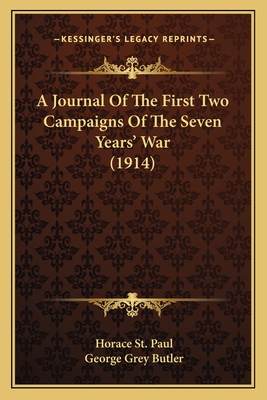 A Journal of the First Two Campaigns of the Seven Years' War (1914) - Paul, Horace St, and Butler, George Grey (Editor)