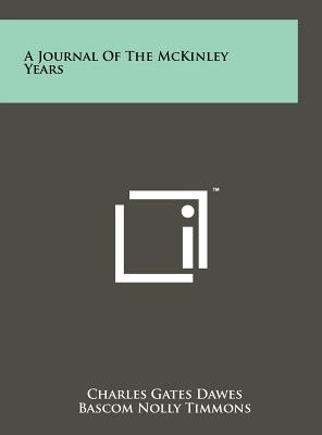 A Journal Of The McKinley Years - Dawes, Charles Gates (Editor), and Timmons, Bascom Nolly (Foreword by)
