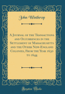 A Journal of the Transactions and Occurrences in the Settlement of Massachusetts and the Other New-England Colonies, From the Year 1630 to 1644 (Classic Reprint)