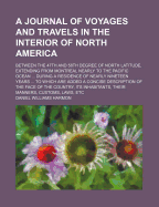 A Journal of Voyages and Travels in the Interior of North America: Between the 47th and 58th Degree of North Latitude, Extending from Montreal Nearly to the Pacific Ocean, a Distance of about 5000 Miles, Including an Account of the Principal Occurences Du