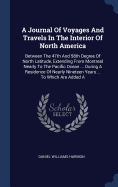 A Journal Of Voyages And Travels In The Interior Of North America: Between The 47th And 58th Degree Of North Latitude, Extending From Montreal Nearly To The Pacific Ocean ... During A Residence Of Nearly Nineteen Years ... To Which Are Added A