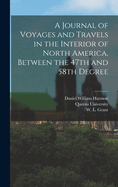 A Journal of Voyages and Travels in the Interior of North America, Between the 47th and 58th Degrees of N. Lat., Extending From Montreal Nearly to the Pacific, a Distance of About 5,000 Miles; Including an Account of the Principal Occcurrences During A...